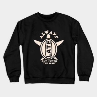 Always Late But Worth The Wait Crewneck Sweatshirt